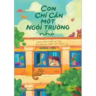 Tủ Sách Tuổi Thần Tiên - Con Chỉ Cần Một Ngôi Trường Nhỏ