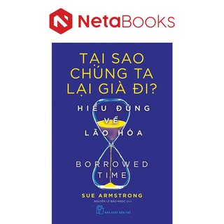 Tại Sao Chúng Ta Lại Già Đi? - Hiểu Đúng Về Lão Hóa - Sue Armstrong