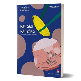 Ẩm Thực Chinh Phục Thế Giới - Hạt Gạo, Hạt Vàng