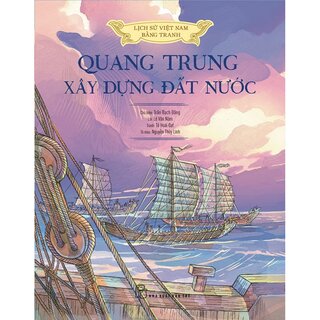 Lịch Sử Việt Nam Bằng Tranh - Quang Trung Xây Dựng Đất Nước (Bìa Cứng)