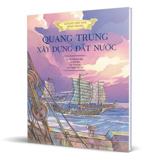 Lịch Sử Việt Nam Bằng Tranh - Quang Trung Xây Dựng Đất Nước (Bìa Cứng)