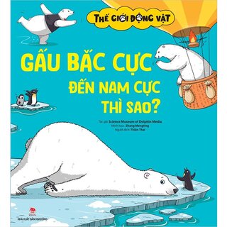 Thế Giới Động Vật - Gấu Bắc Cực Đến Nam Cực Thì Sao?