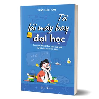 Tôi Lái Máy Bay Đến Đại Học - Làm Sao Để Một Học Sinh Mất Gốc Thi Đỗ Đại Học Top Đầu?