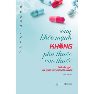 Sống Khỏe Mạnh Không Phụ Thuộc Vào Thuốc - Lời Khuyên Từ Giáo Sư Ngành Dược