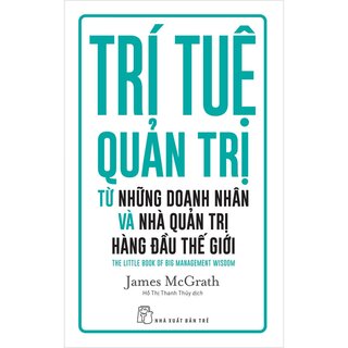 Trí Tuệ Quản Trị Từ Những Doanh Nhân Và Nhà Quản Trị Hàng Đầu Thế Giới