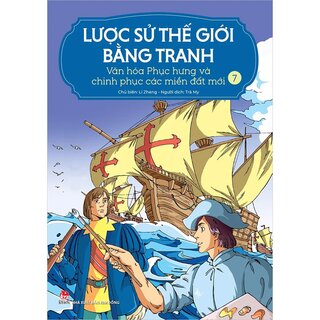 Lược Sử Thế Giới Bằng Tranh - 7 - Văn Hóa Phục Hưng Và Chinh Phục Các Miền Đất Mới