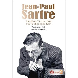 Jean-Paul Sartre - Anh Hùng Và Nạn Nhân Của Ý Thức Khốn Khổ