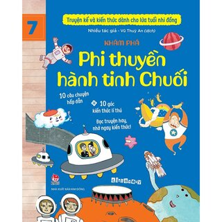 Truyện Kể Và Kiến Thức Dành Cho Lứa Tuổi Nhi Đồng - Tập 7 - Khám Phá - Phi Thuyền Hành Tinh Chuối