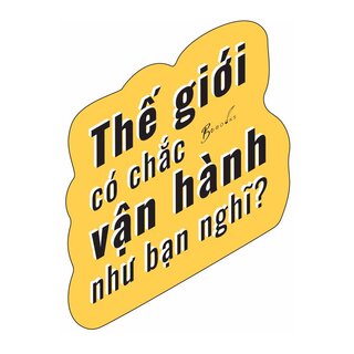 Thế Giới Có Chắc Vận Hành Như Bạn Nghĩ