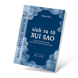 Sinh Ra Từ Bụi Sao - Định Hình Thế Giới Và Bản Thân Qua Cuộc Đối Thoại Với Các Nhà Khoa Học