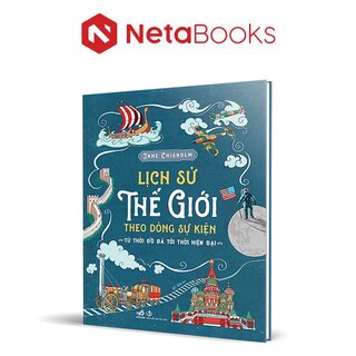 Lịch Sử Thế Giới Theo Dòng Sự Kiện - Từ Thời Đồ Đá Tới Thời Hiện Đại (Bìa Cứng)