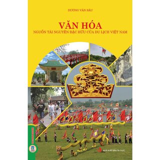 Văn Hóa - Nguồn Tài Nguyên Đặc Hữu Của Du Lịch Việt Nam - Dương Văn Sáu