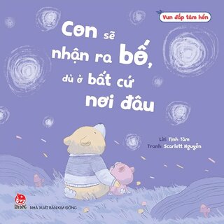 Vun Đắp Tâm Hồn - Con Sẽ Nhận Ra Bố, Dù Ở Bất Cứ Nơi Đâu