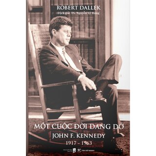 Một Cuộc Đời Dang Dở - John F. Kennedy 1917-1963 (Bìa Cứng)