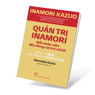 Quản Trị Inamori - Mỗi Nhân Viên Đều Đóng Vai Trò Chính