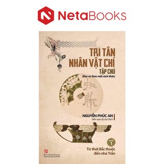 Tri Tân Nhân Vật Chí Tập Chú - Quyển 1: Từ thời Bắc thuộc đến nhà Trần