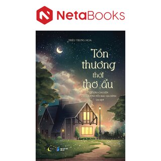 Tổn Thương Thời Thơ Ấu - 27 Câu Chuyện Chữa Lành Nỗi Đau Gia Đình