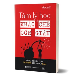 Tâm Lý Học Về Khắc Chế Cơn Giận - Đừng Để Cơn Giận Thay Đổi Con Người Bạn