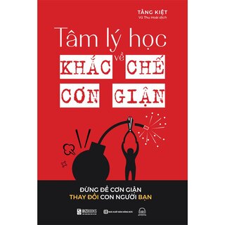 Tâm Lý Học Về Khắc Chế Cơn Giận - Đừng Để Cơn Giận Thay Đổi Con Người Bạn