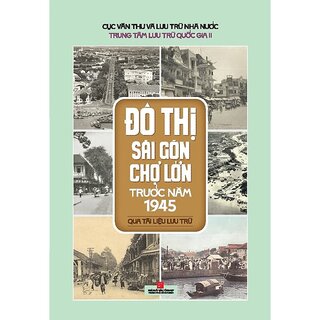 Đô Thị Sài Gòn Chợ Lớn Trước Năm 1945 - Qua Tài Liệu Lưu Trữ