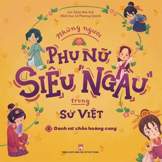 Những Người Phụ Nữ Siêu Ngầu Trong Sử Việt - Tập 1: Danh Nữ Chốn Hoàng Cung