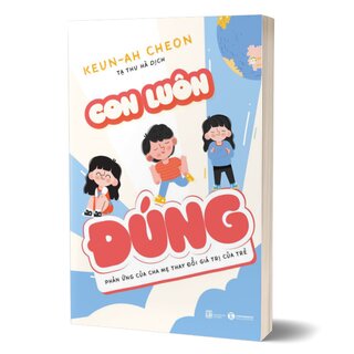 Con Luôn Đúng - Phản Ứng Của Cha Mẹ Thay Đổi Giá Trị Của Trẻ