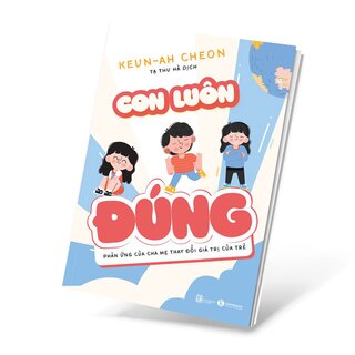 Con Luôn Đúng - Phản Ứng Của Cha Mẹ Thay Đổi Giá Trị Của Trẻ