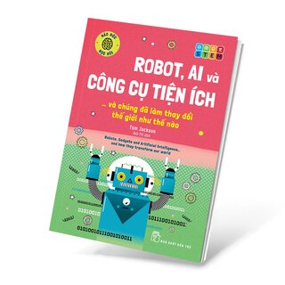 Robot, Ai Và Công Cụ Tiện Ích Và Chúng Đã Làm Thay Đổi Thế Giới Như Thế Nào