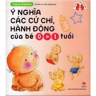 Ý Nghĩa Các Cử Chỉ, Hành Động Của Bé 0 - 1 Tuổi