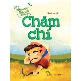 Gieo Mầm Tính Cách Cho Bé Yêu - Chăm Chỉ (Tái Bản 2018)