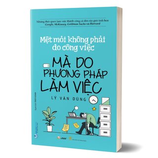 Mệt Mỏi Không Phải Do Công Việc Mà Do Phương Pháp Làm Việc