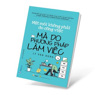 Mệt Mỏi Không Phải Do Công Việc Mà Do Phương Pháp Làm Việc