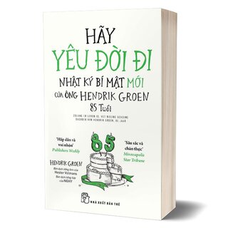 Hãy Yêu Đời Đi - Nhật Ký Bí Mật Mới Của Ông Hendrik Groen 85 Tuổi