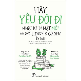 Hãy Yêu Đời Đi - Nhật Ký Bí Mật Mới Của Ông Hendrik Groen 85 Tuổi