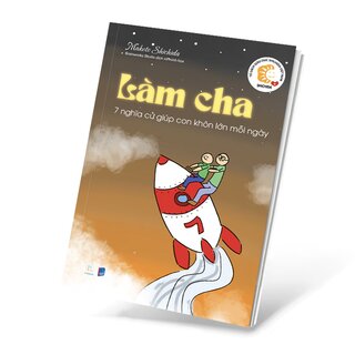 Làm Cha - 7 Nghĩa Cử Giúp Con Khôn Lớn Mỗi Ngày