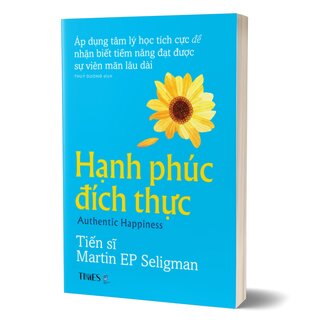 Hạnh Phúc Đích Thực - Áp Dụng Tâm Lý Học Tích Cực Để Đạt Được Sự Viên Mãn Lâu Dài