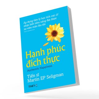 Hạnh Phúc Đích Thực - Áp Dụng Tâm Lý Học Tích Cực Để Đạt Được Sự Viên Mãn Lâu Dài