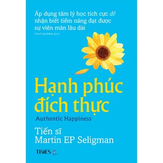 Hạnh Phúc Đích Thực - Áp Dụng Tâm Lý Học Tích Cực Để Đạt Được Sự Viên Mãn Lâu Dài