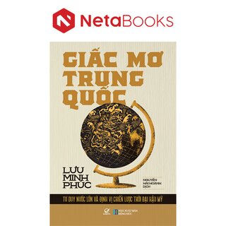 Giấc Mơ Trung Quốc - Tư Duy Nước Lớn Và Định Vị Chiến Lược Thời Đại Hậu Mỹ
