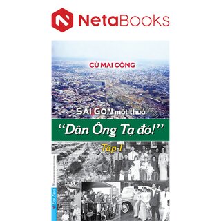 Sài Gòn Một Thuở Dân Ông Tạ Đó! - Tập 1