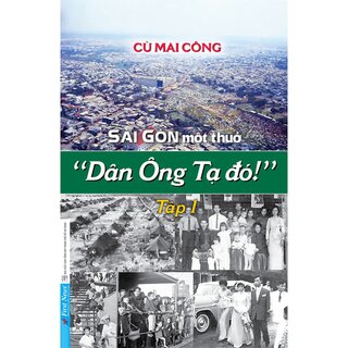 Sài Gòn Một Thuở Dân Ông Tạ Đó! - Tập 1