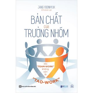 Bản Chất Của Trưởng Nhóm - Khi Team-Work Không Còn Là Tao-Work