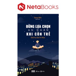 Đừng Lựa Chọn An Nhàn Khi Còn Trẻ - Giá Trị Của Tri Thức