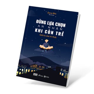 Đừng Lựa Chọn An Nhàn Khi Còn Trẻ - Giá Trị Của Tri Thức