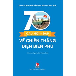 Kỉ Niệm 70 Năm Chiến Thắng Điện Biên Phủ - 70 Câu Hỏi-Đáp Về Chiến Thắng Điện Biên Phủ