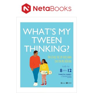 What’s My Tween Thinking? - Tâm Lý Học Trẻ Em Thực Hành Cho Cha Mẹ Hiện Đại Có Con Tuổi Từ 8 Đến 12