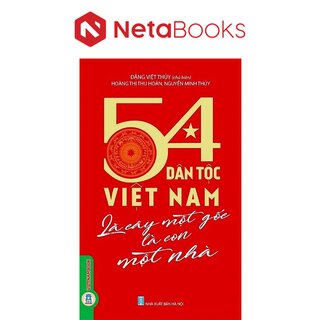 54 Dân Tộc Việt Nam Là Cây Một Gốc Là Con Một Nhà