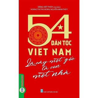 54 Dân Tộc Việt Nam Là Cây Một Gốc Là Con Một Nhà