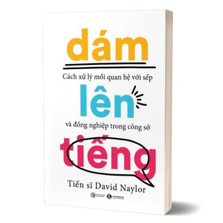 Dám Lên Tiếng - Cách Xử Lý Mối Quan Hệ Với Sếp Và Đồng Nghiệp Trong Công Sở