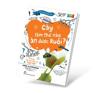 Cây Làm Thế Nào Ăn Được Ruồi? Và Nhiều Thắc Mắc Khác Về Thực Vật